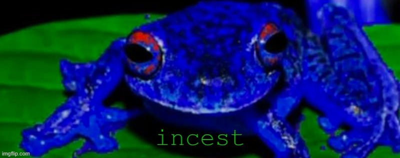 Arson Frog | incest | image tagged in arson frog | made w/ Imgflip meme maker