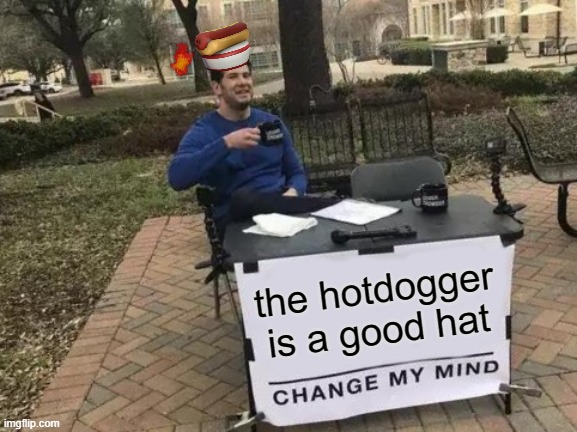 you can't change my mind | the hotdogger is a good hat | image tagged in memes,change my mind,tf2 | made w/ Imgflip meme maker