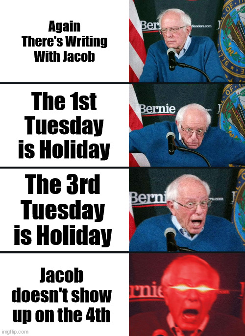 The AD Writing Course, Tuesdays with Jacob | Again There's Writing With Jacob; The 1st Tuesday is Holiday; The 3rd Tuesday is Holiday; Jacob doesn't show up on the 4th | image tagged in bernie sanders reaction nuked,class,classroom,online class,funny | made w/ Imgflip meme maker