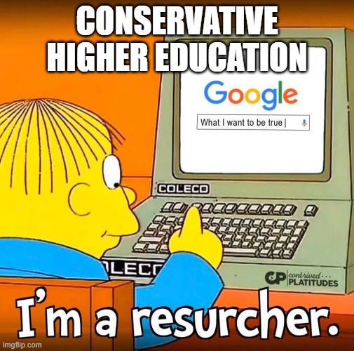 A Man Who Never Questions Himself Or His Own Beliefs Never Truly Questions Anything | CONSERVATIVE HIGHER EDUCATION | image tagged in higher education,conservative logic,college conservative,first day on the internet kid,grandma finds the internet,question | made w/ Imgflip meme maker