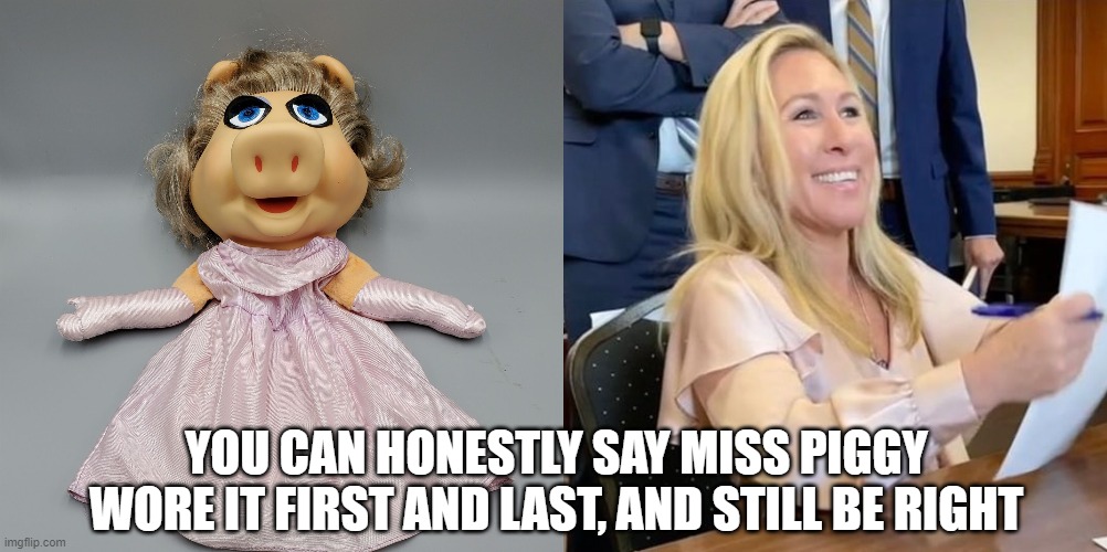 Miss Piggy-Greene | YOU CAN HONESTLY SAY MISS PIGGY WORE IT FIRST AND LAST, AND STILL BE RIGHT | image tagged in memes | made w/ Imgflip meme maker