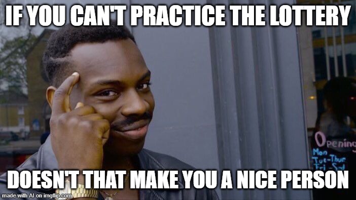 Roll Safe Think About It | IF YOU CAN'T PRACTICE THE LOTTERY; DOESN'T THAT MAKE YOU A NICE PERSON | image tagged in memes,roll safe think about it | made w/ Imgflip meme maker