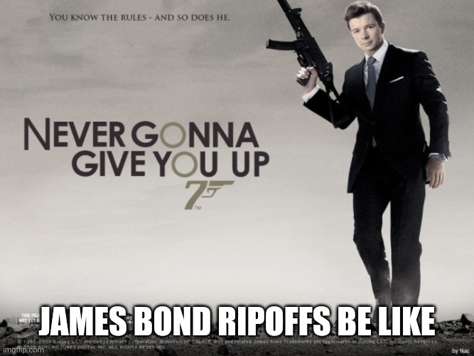 huh | JAMES BOND RIPOFFS BE LIKE | image tagged in you know the rules and so dose he | made w/ Imgflip meme maker