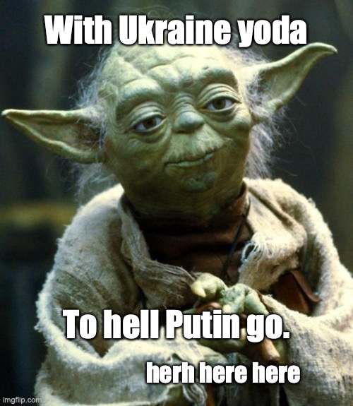 With Ukraine yoda | With Ukraine yoda; To hell Putin go. herh here here | image tagged in memes,star wars yoda,vladimir putin,ukraine,war | made w/ Imgflip meme maker