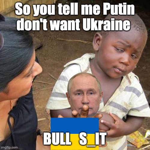 Skeptical kid | So you tell me Putin
don't want Ukraine; BULL   S_IT | image tagged in memes,third world skeptical kid,bullshit,flags,enemy,ukraine | made w/ Imgflip meme maker