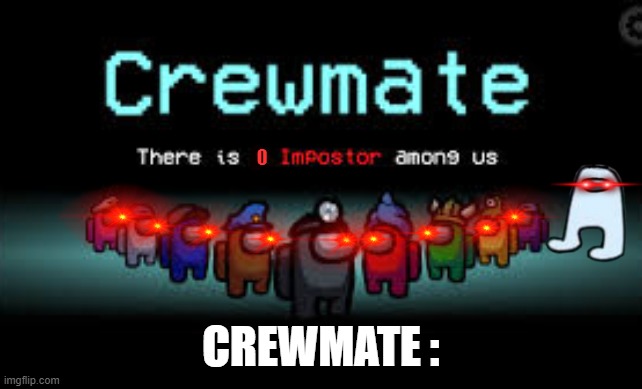 There is 1 imposter among us | CREWMATE : | image tagged in there is 1 imposter among us | made w/ Imgflip meme maker