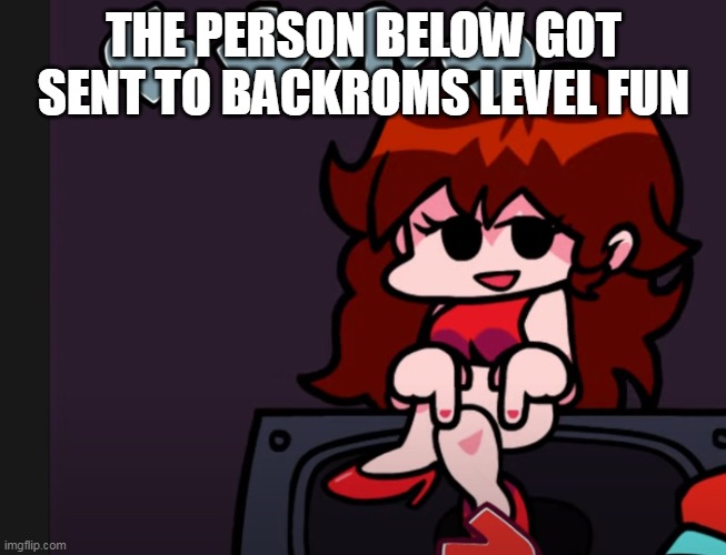 The person below | THE PERSON BELOW GOT SENT TO BACKROMS LEVEL FUN | image tagged in the person below | made w/ Imgflip meme maker