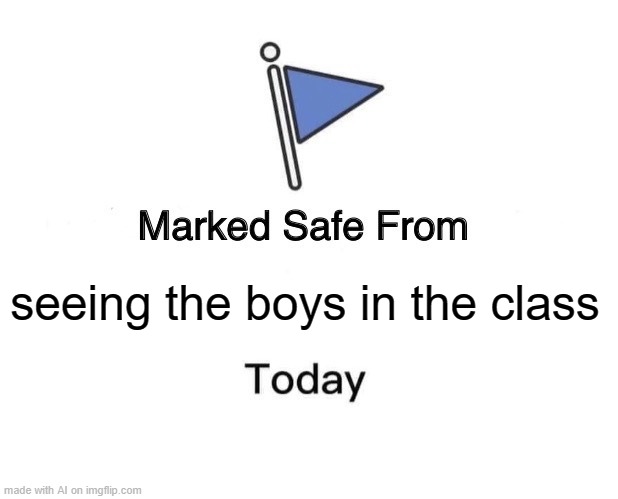 bruh | seeing the boys in the class | image tagged in memes,marked safe from,the boys,ai meme | made w/ Imgflip meme maker