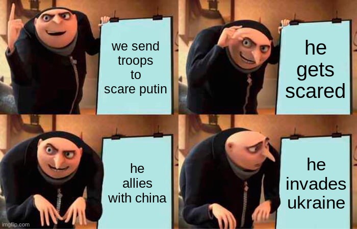 ww3 | we send troops to scare putin; he gets scared; he allies with china; he invades ukraine | image tagged in memes,gru's plan | made w/ Imgflip meme maker