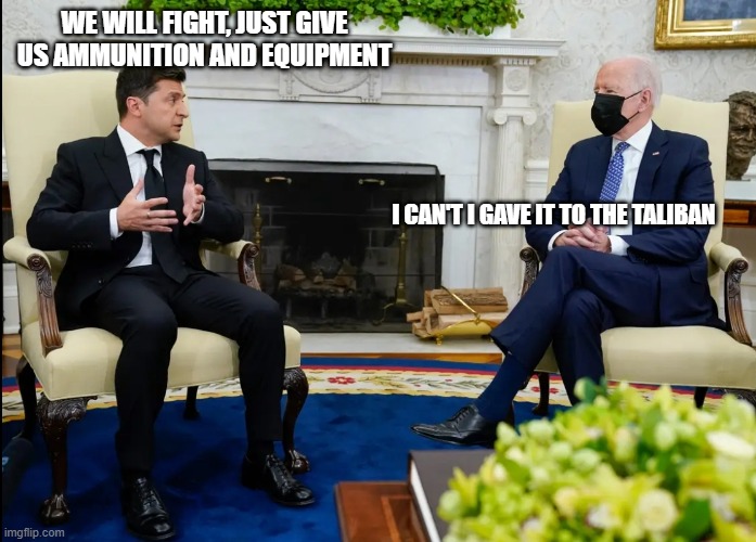 We can offer ice cream | WE WILL FIGHT, JUST GIVE US AMMUNITION AND EQUIPMENT; I CAN'T I GAVE IT TO THE TALIBAN | image tagged in zelensky biden,we armed the taliban,sorry you have to wait,want ice cream,ukraine needs better friends,biden failed again | made w/ Imgflip meme maker