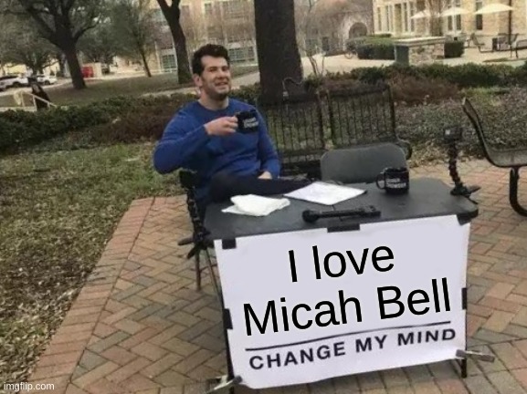 Change My Mind Meme | I love Micah Bell | image tagged in memes,change my mind | made w/ Imgflip meme maker