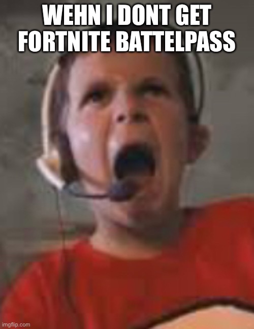 Fortnite battlepass | WEHN I DONT GET FORTNITE BATTELPASS | image tagged in raging kid | made w/ Imgflip meme maker
