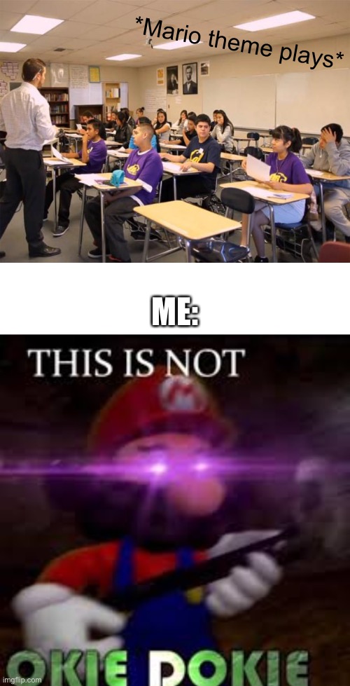 *Mario theme plays* ME: | image tagged in classroom,blank white template,this is not okie dokie | made w/ Imgflip meme maker