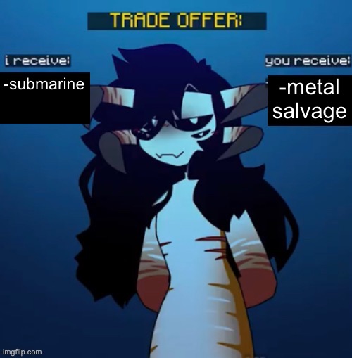 Reaper Leviathan trade offer | -submarine -metal salvage | image tagged in reaper leviathan trade offer | made w/ Imgflip meme maker