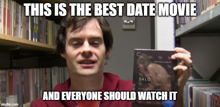 Best date movie | THIS IS THE BEST DATE MOVIE; AND EVERYONE SHOULD WATCH IT | image tagged in funny,fun,movie,yes | made w/ Imgflip meme maker