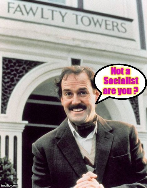 No Socialists ! | image tagged in fawlty towers | made w/ Imgflip meme maker