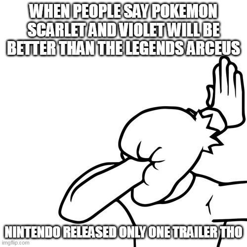 waste of time critics | WHEN PEOPLE SAY POKEMON SCARLET AND VIOLET WILL BE BETTER THAN THE LEGENDS ARCEUS; NINTENDO RELEASED ONLY ONE TRAILER THO | image tagged in face palm,pokemon,nintendo,pokemon memes,nintendo switch,bruh moment | made w/ Imgflip meme maker