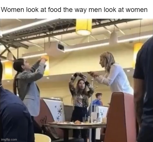 It's what's for dinner | Women look at food the way men look at women | made w/ Imgflip meme maker