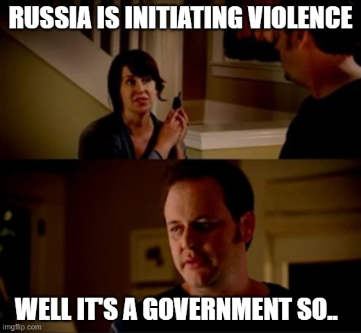 Russian violence | RUSSIA IS INITIATING VIOLENCE; WELL IT'S A GOVERNMENT SO.. | image tagged in jake from state farm | made w/ Imgflip meme maker