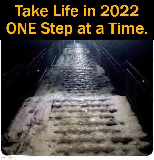Good Advice! |  Take Life in 2022
ONE Step at a Time. | image tagged in fun,good advice,stairway to heaven,stairway to hell,weird stuff,imgflip humor | made w/ Imgflip meme maker