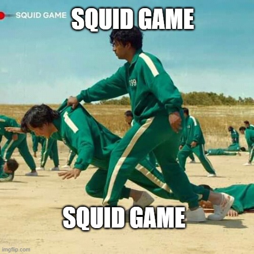 squid game moment | SQUID GAME; SQUID GAME | image tagged in squid game | made w/ Imgflip meme maker