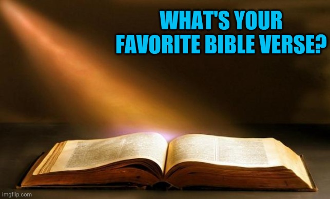 Bible  | WHAT'S YOUR FAVORITE BIBLE VERSE? | image tagged in bible | made w/ Imgflip meme maker