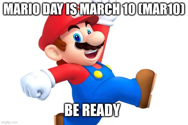 MARIO DAY IS APOUN US | MARIO DAY IS MARCH 10 (MAR10); BE READY | image tagged in mario,march,super mario bros,smg4,memes | made w/ Imgflip meme maker