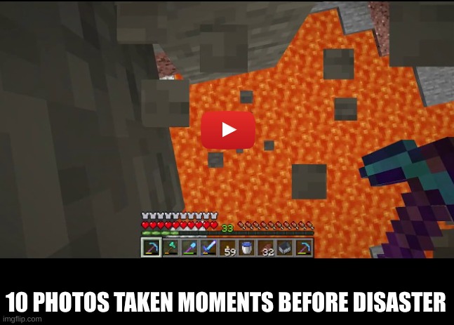 WE'LL BE RIGHT BACK |  10 PHOTOS TAKEN MOMENTS BEFORE DISASTER | image tagged in lava | made w/ Imgflip meme maker