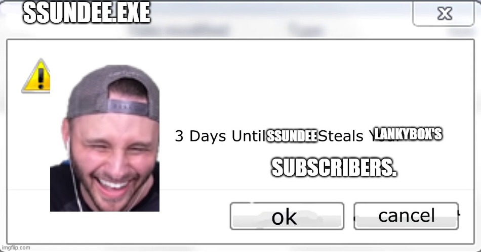 Lol | SSUNDEE.EXE; LANKYBOX'S; SSUNDEE; SUBSCRIBERS. | image tagged in 3 days until mario steals your liver,lol | made w/ Imgflip meme maker