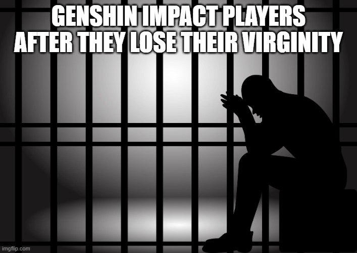 jail | GENSHIN IMPACT PLAYERS AFTER THEY LOSE THEIR VIRGINITY | image tagged in jail | made w/ Imgflip meme maker