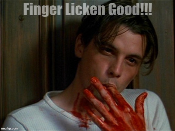 licking bloody fingers | Finger Licken Good!!! | image tagged in licking bloody fingers | made w/ Imgflip meme maker