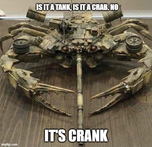 What is it? | IS IT A TANK, IS IT A CRAB. NO; IT'S CRANK | image tagged in funny | made w/ Imgflip meme maker