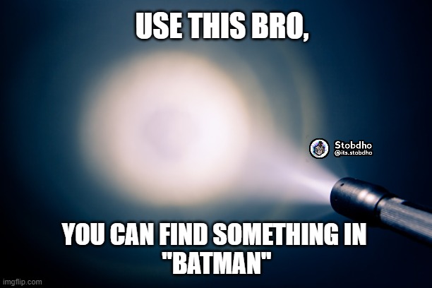 Batman Dark | USE THIS BRO, YOU CAN FIND SOMETHING IN 
"BATMAN" | image tagged in batman,memes | made w/ Imgflip meme maker