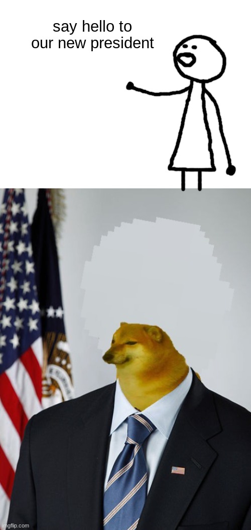 good president | say hello to our new president | image tagged in doge,meme | made w/ Imgflip meme maker
