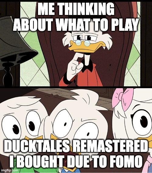 DuckTales Dewey | ME THINKING ABOUT WHAT TO PLAY; DUCKTALES REMASTERED I BOUGHT DUE TO FOMO | image tagged in ducktales dewey | made w/ Imgflip meme maker