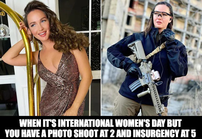 Happy International Women's Day! |  WHEN IT'S INTERNATIONAL WOMEN'S DAY BUT YOU HAVE A PHOTO SHOOT AT 2 AND INSURGENCY AT 5 | image tagged in womens rights,international women's day,ukraine,ukrainian lives matter | made w/ Imgflip meme maker