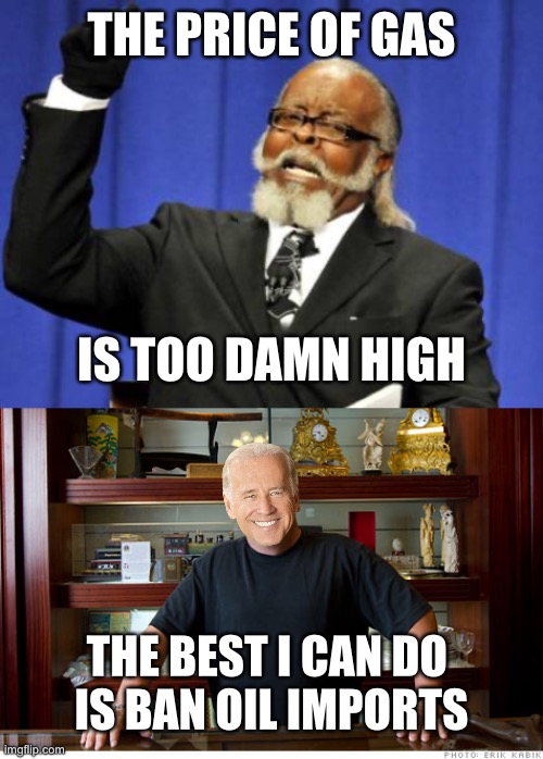 Thank you Brandon! | THE PRICE OF GAS; IS TOO DAMN HIGH; THE BEST I CAN DO 
IS BAN OIL IMPORTS | image tagged in memes,too damn high,the best i can do | made w/ Imgflip meme maker