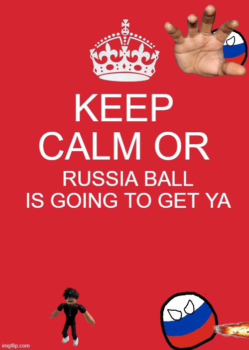 keep calm contryballs | KEEP CALM OR; RUSSIA BALL IS GOING TO GET YA | image tagged in memes,keep calm and carry on red | made w/ Imgflip meme maker