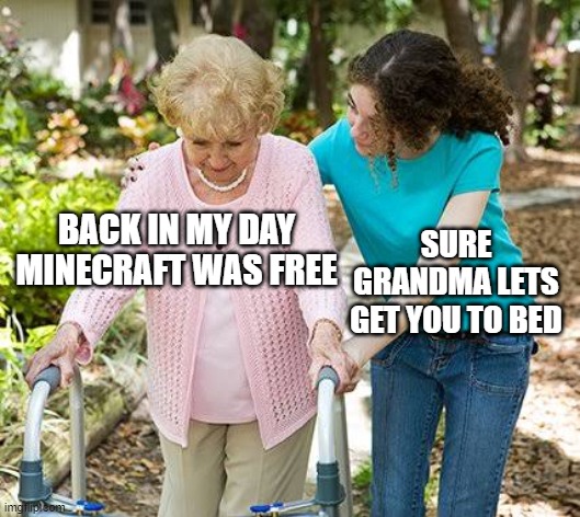 back in my day covid wasn't a thing | BACK IN MY DAY MINECRAFT WAS FREE; SURE GRANDMA LETS GET YOU TO BED | image tagged in sure grandma let's get you to bed | made w/ Imgflip meme maker