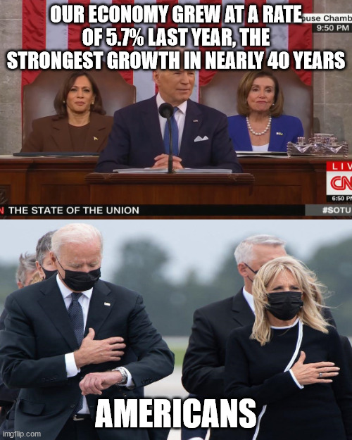 We're not idiots, come on man.. | OUR ECONOMY GREW AT A RATE OF 5.7% LAST YEAR, THE STRONGEST GROWTH IN NEARLY 40 YEARS; AMERICANS | image tagged in sotu - checks watch,biden boring,state of the union,lets go,brandon | made w/ Imgflip meme maker
