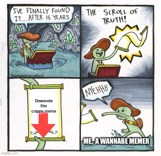 The Scroll Of Truth | Downvote this crappy meme; ME,  A WANNABE MEMER | image tagged in memes,the scroll of truth,downvote | made w/ Imgflip meme maker