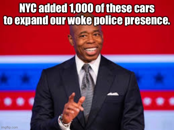 NYC added 1,000 of these cars to expand our woke police presence. | made w/ Imgflip meme maker