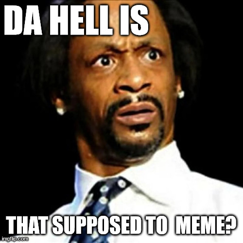 DA HELL IS THAT SUPPOSED TO  MEME? | made w/ Imgflip meme maker