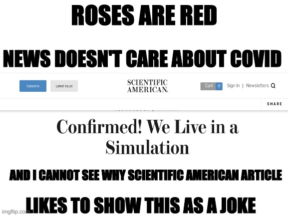What is This?!? | ROSES ARE RED; NEWS DOESN'T CARE ABOUT COVID; AND I CANNOT SEE WHY SCIENTIFIC AMERICAN ARTICLE; LIKES TO SHOW THIS AS A JOKE | image tagged in blank white template | made w/ Imgflip meme maker