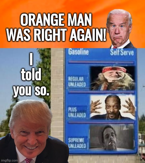 Orange Man right  about high gas prices | ORANGE MAN WAS RIGHT AGAIN! I told you so. | image tagged in fanta | made w/ Imgflip meme maker