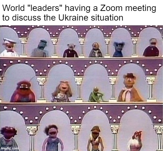 Ok, what's for lunch | World "leaders" having a Zoom meeting 
to discuss the Ukraine situation | made w/ Imgflip meme maker