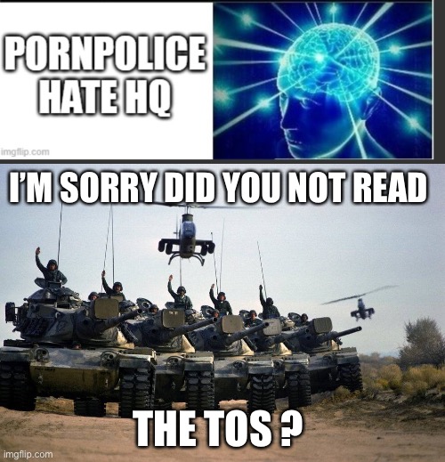 I’M SORRY DID YOU NOT READ; THE TOS ? | image tagged in tanks | made w/ Imgflip meme maker