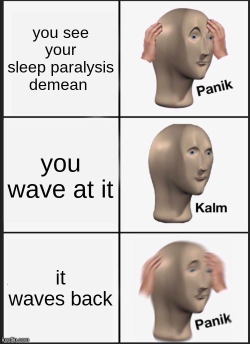 Panik Kalm Panik Meme | you see your sleep paralysis demean; you wave at it; it waves back | image tagged in memes,panik kalm panik | made w/ Imgflip meme maker