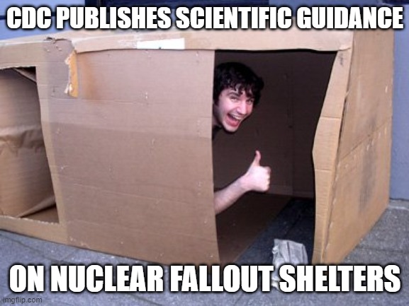 Building on the success of mask mandates....... | CDC PUBLISHES SCIENTIFIC GUIDANCE; ON NUCLEAR FALLOUT SHELTERS | made w/ Imgflip meme maker