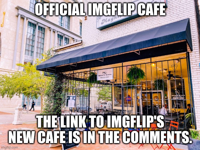 OFFICIAL IMGFLIP CAFE; THE LINK TO IMGFLIP'S NEW CAFE IS IN THE COMMENTS. | made w/ Imgflip meme maker